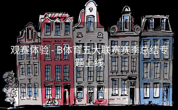 观赛体验 - B体育五大联赛赛季总结专题上线