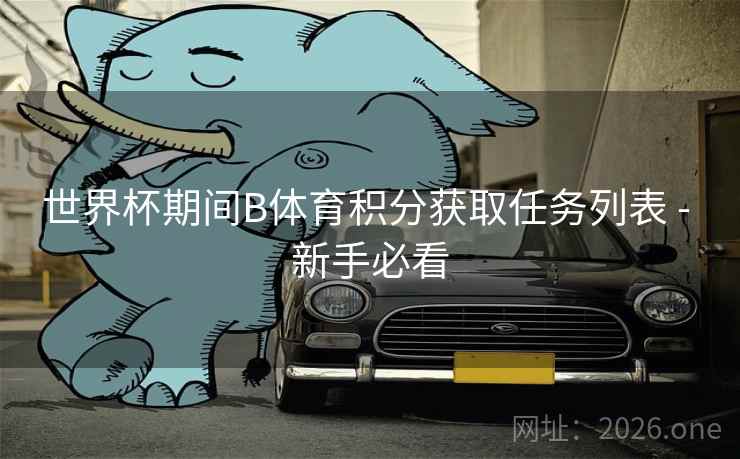 世界杯期间B体育积分获取任务列表 - 新手必看