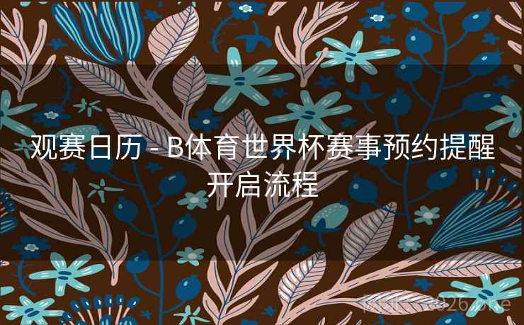 观赛日历 - B体育世界杯赛事预约提醒开启流程