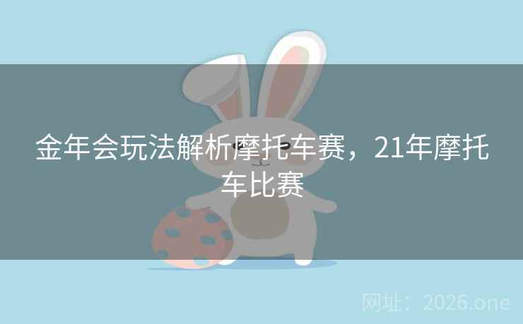 金年会玩法解析摩托车赛，21年摩托车比赛