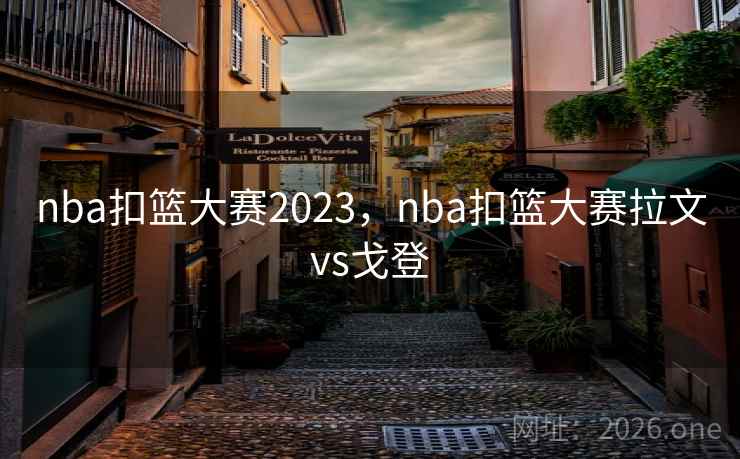 nba扣篮大赛2023，nba扣篮大赛拉文vs戈登