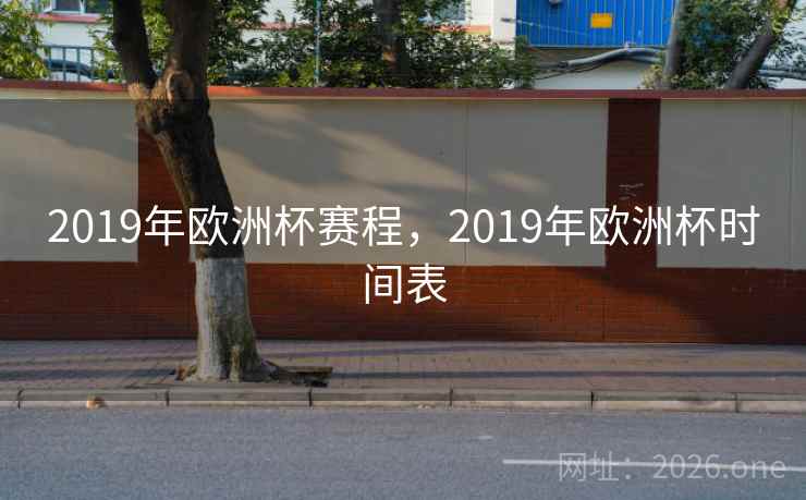 详细阅读:2019年欧洲杯赛程,2019年欧洲杯时间表 2019年欧洲杯赛程,2019年欧洲杯时间表
