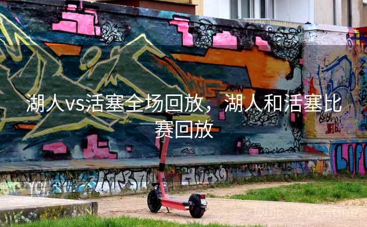 湖人vs活塞全场回放,湖人和活塞比赛回放