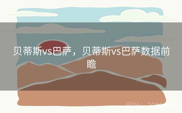 详细阅读:贝蒂斯vs巴萨,贝蒂斯vs巴萨数据前瞻 贝蒂斯vs巴萨,贝蒂斯vs巴萨数据前瞻