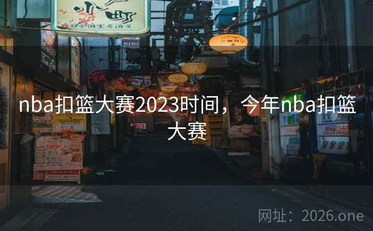 详细阅读:nba扣篮大赛2023时间,今年nba扣篮大赛 nba扣篮大赛2023时间,今年nba扣篮大赛