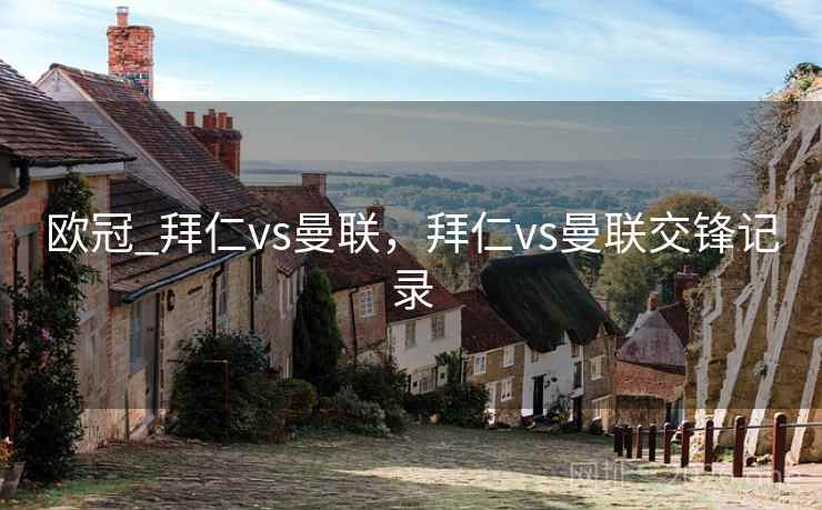 欧冠_拜仁vs曼联，拜仁vs曼联交锋记录