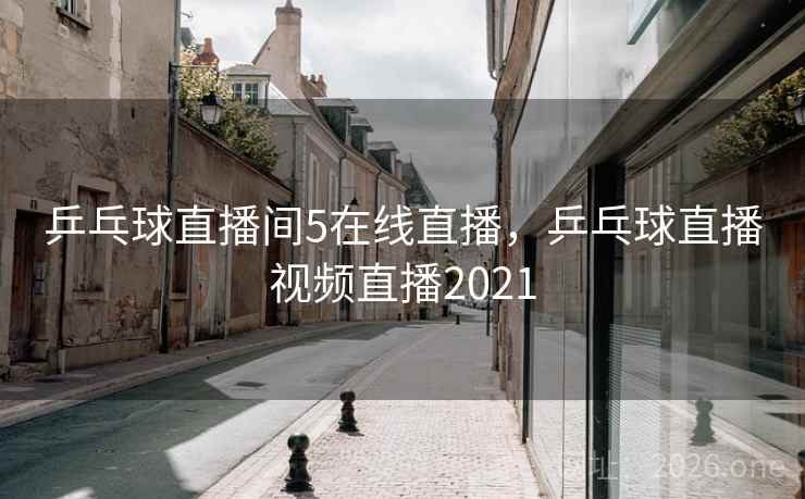 详细阅读:乒乓球直播间5在线直播,乒乓球直播视频直播2021 乒乓球直播间5在线直播,乒乓球直播视频直播2021