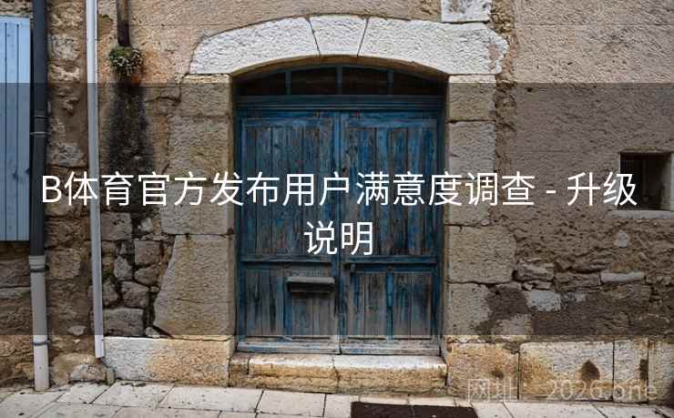 详细阅读:B体育官方发布用户满意度调查 - 升级说明 B体育官方发布用户满意度调查 - 升级说明